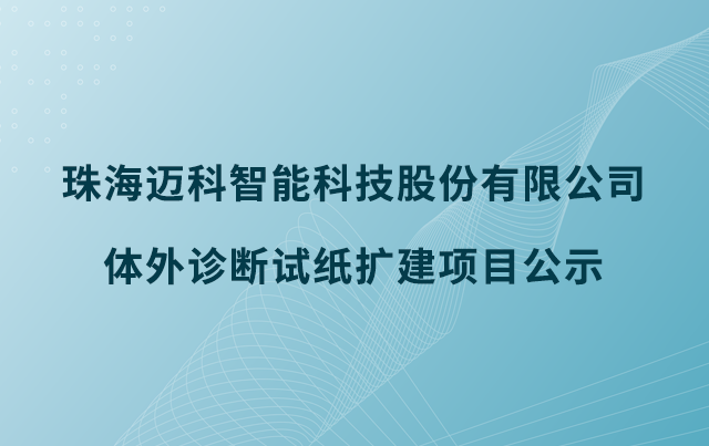 珠海邁科智能科技股份有限公司體外診斷試紙擴建項目公示