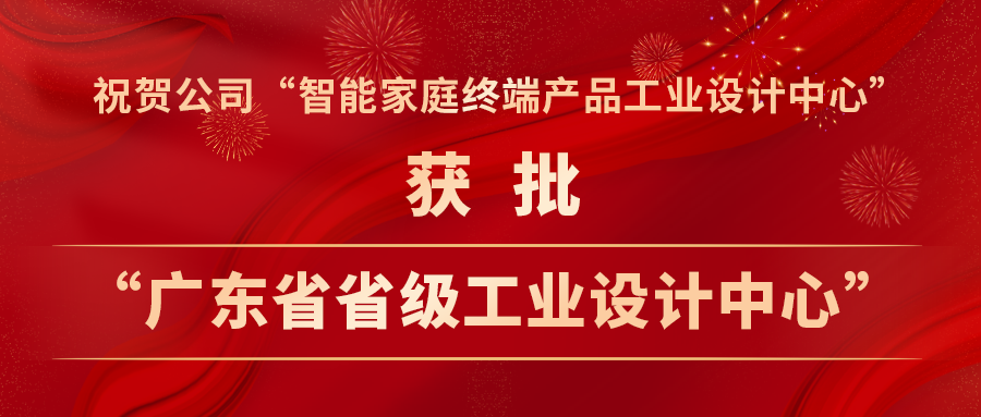 喜報 | 公司“智能家庭終端產品工業(yè)設計中心”獲批“廣東省省級工業(yè)設計中心” 